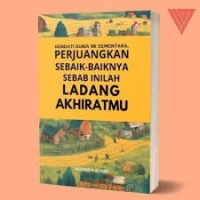 Image of Kendati Dunia Ini Sementara, Perjuangkan Sebaik-baiknya Sebab inilah Ladang Akhiratmu
